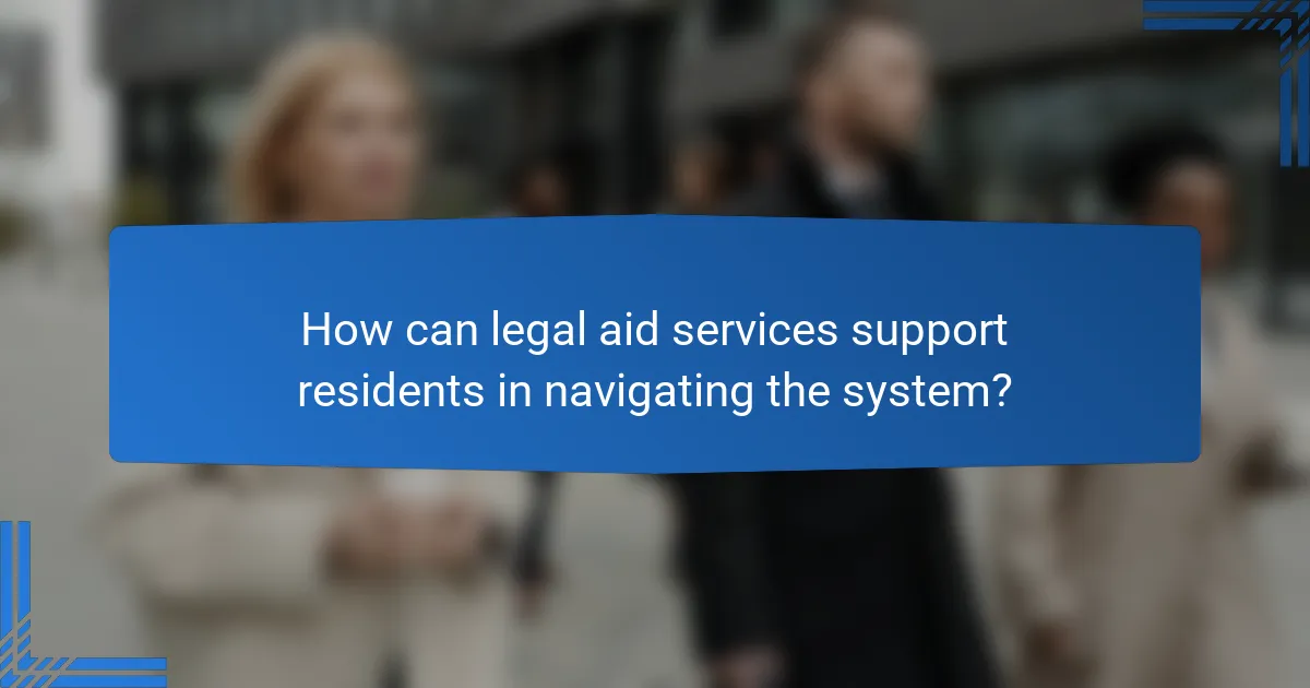 How can legal aid services support residents in navigating the system?