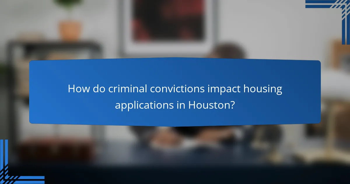 How do criminal convictions impact housing applications in Houston?