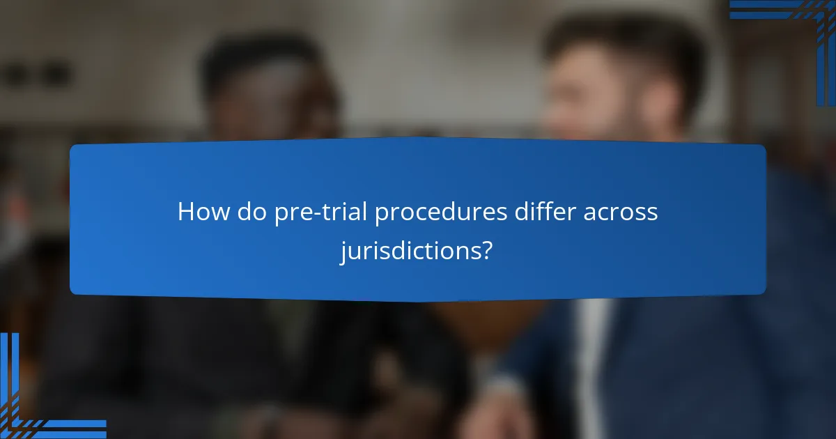 How do pre-trial procedures differ across jurisdictions?