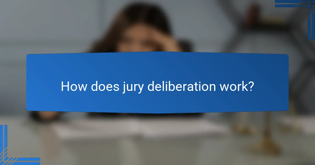 How does jury deliberation work?