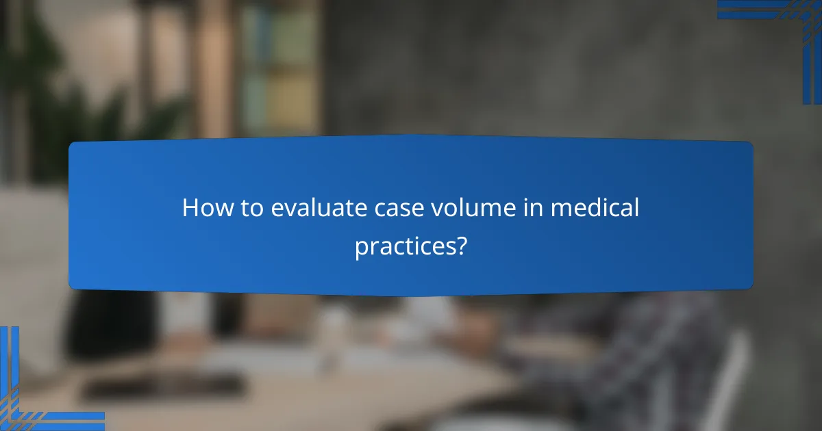 How to evaluate case volume in medical practices?