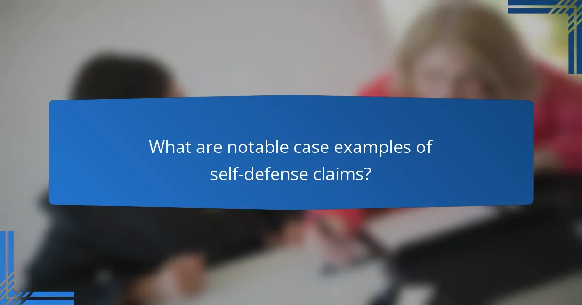 What are notable case examples of self-defense claims?