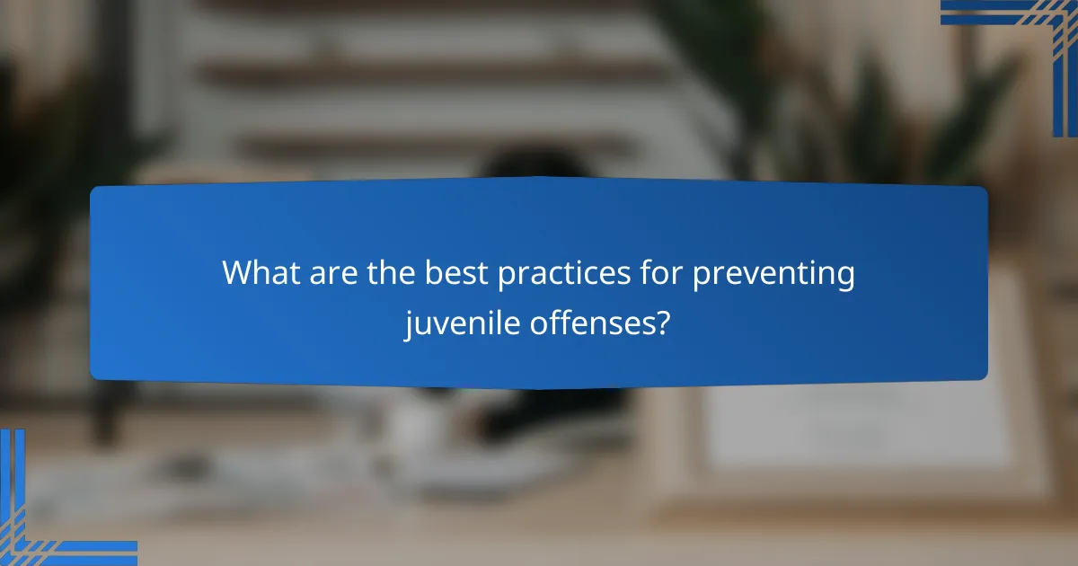 What are the best practices for preventing juvenile offenses?