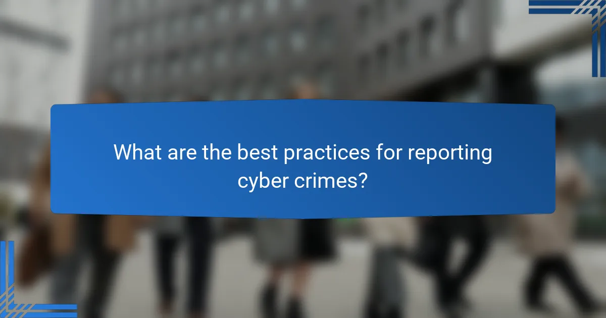 What are the best practices for reporting cyber crimes?