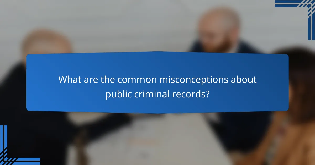 What are the common misconceptions about public criminal records?