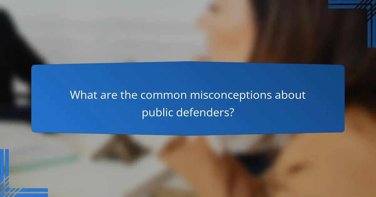 What are the common misconceptions about public defenders?