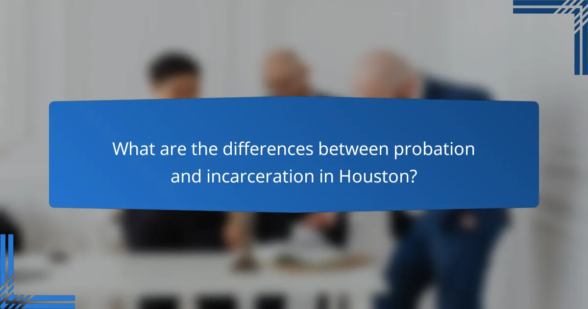 What are the differences between probation and incarceration in Houston?