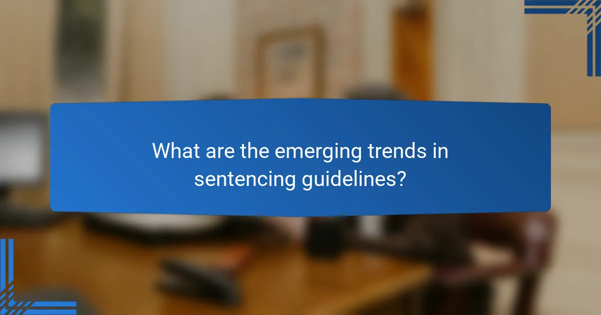 What are the emerging trends in sentencing guidelines?