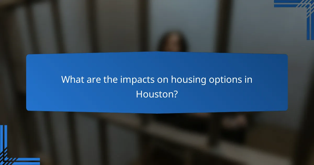 What are the impacts on housing options in Houston?