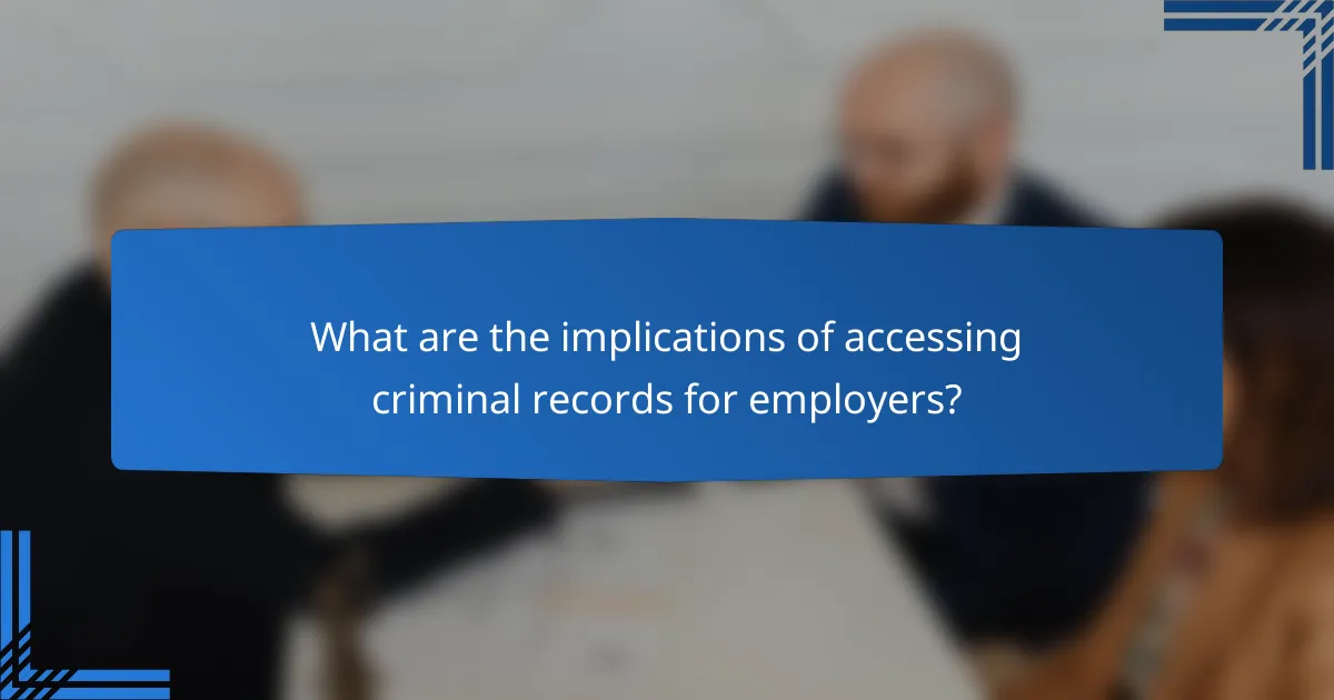 What are the implications of accessing criminal records for employers?