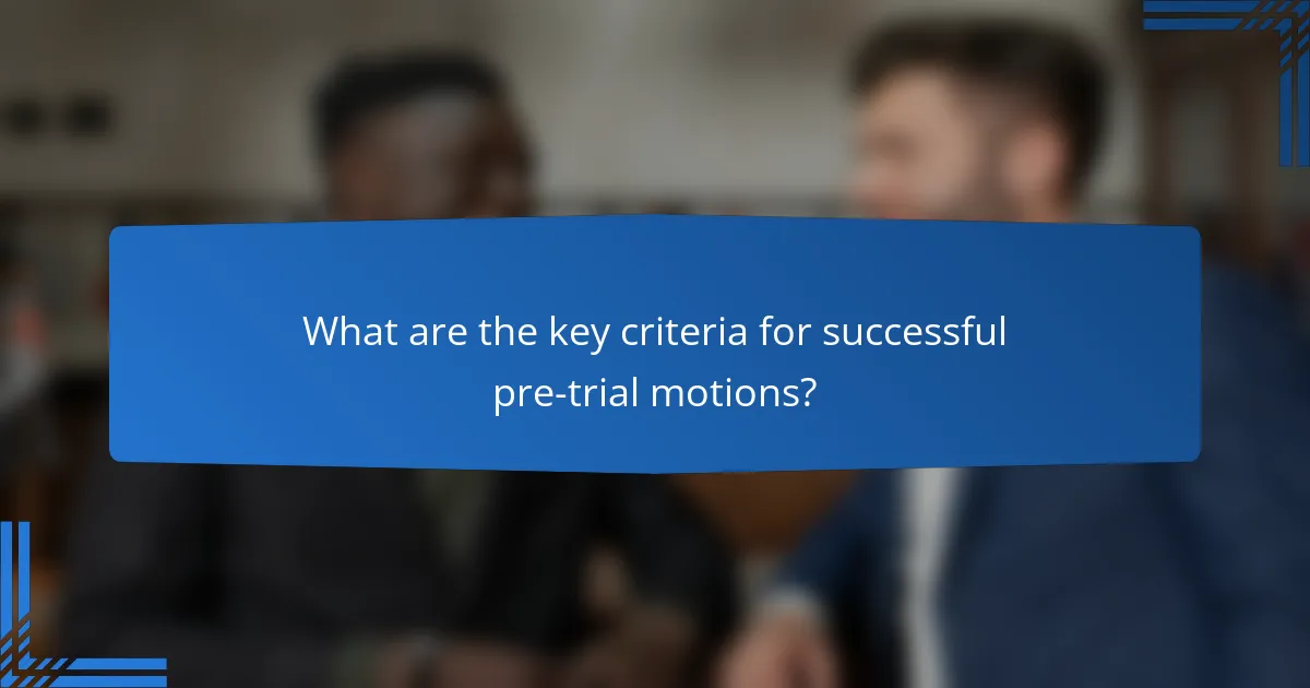 What are the key criteria for successful pre-trial motions?