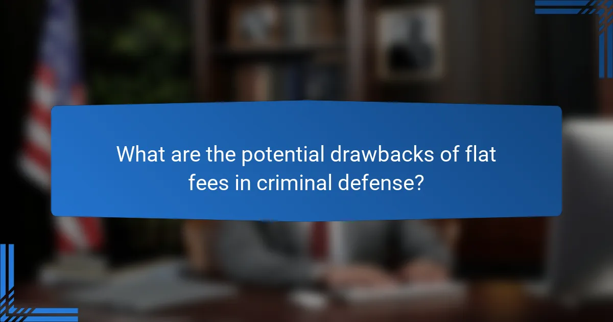 What are the potential drawbacks of flat fees in criminal defense?