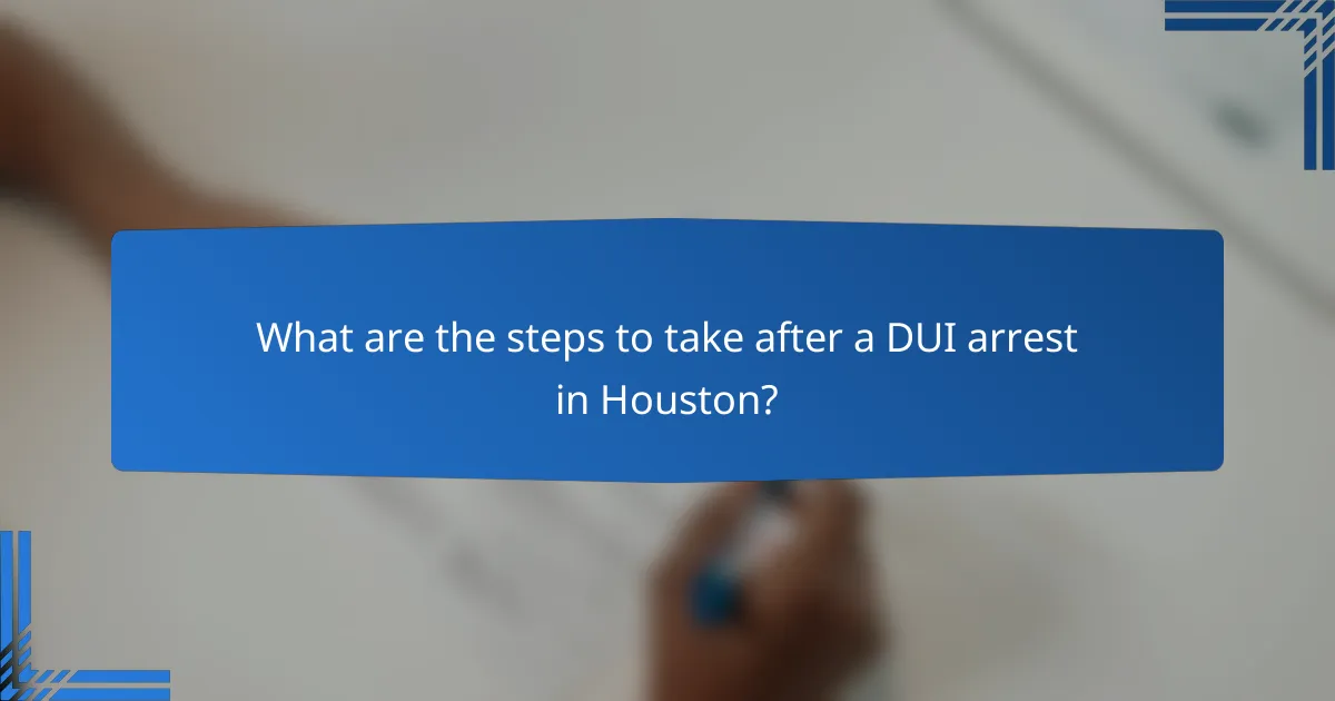 What are the steps to take after a DUI arrest in Houston?
