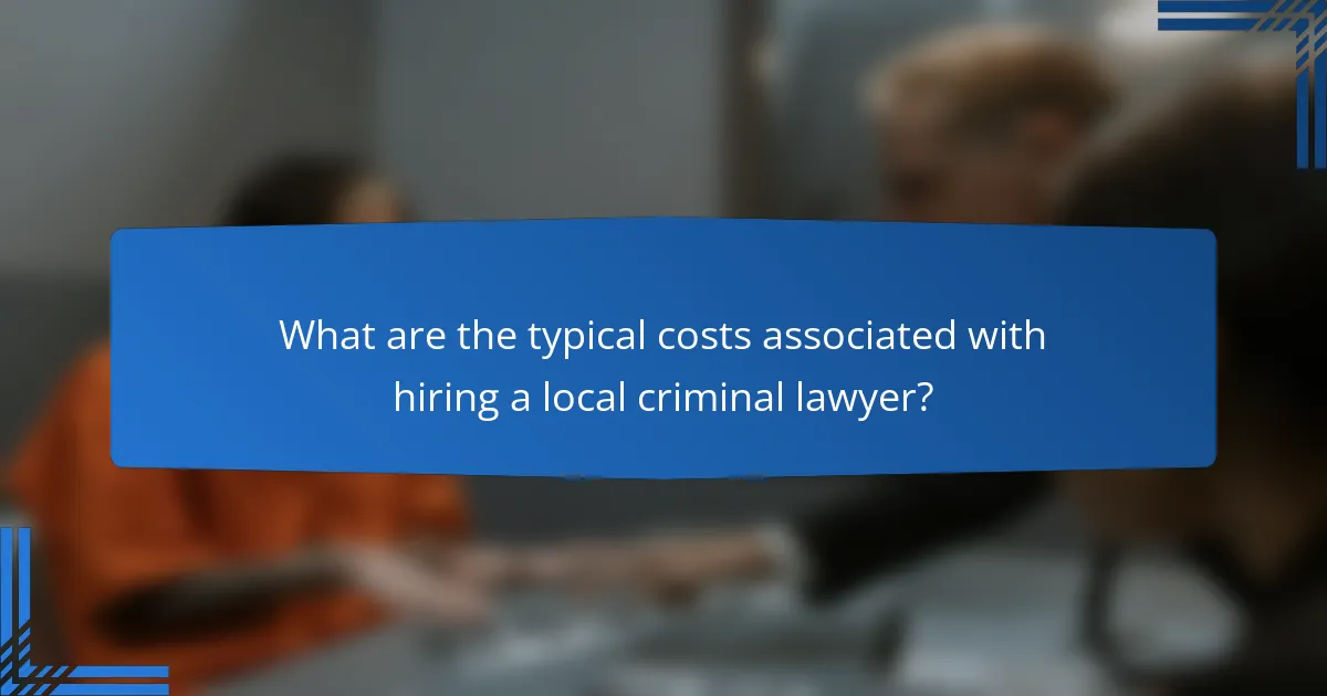 What are the typical costs associated with hiring a local criminal lawyer?