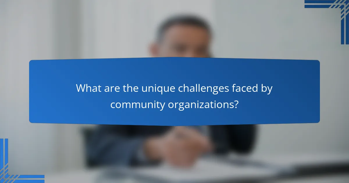 What are the unique challenges faced by community organizations?