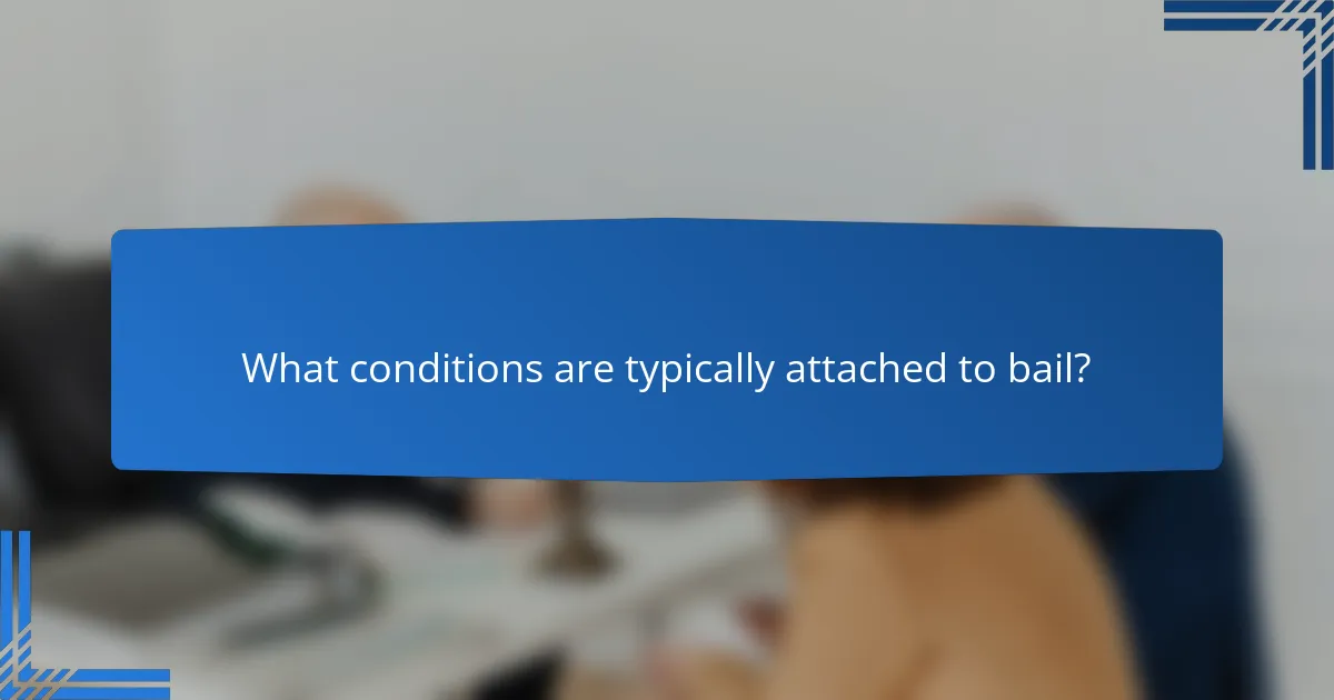What conditions are typically attached to bail?