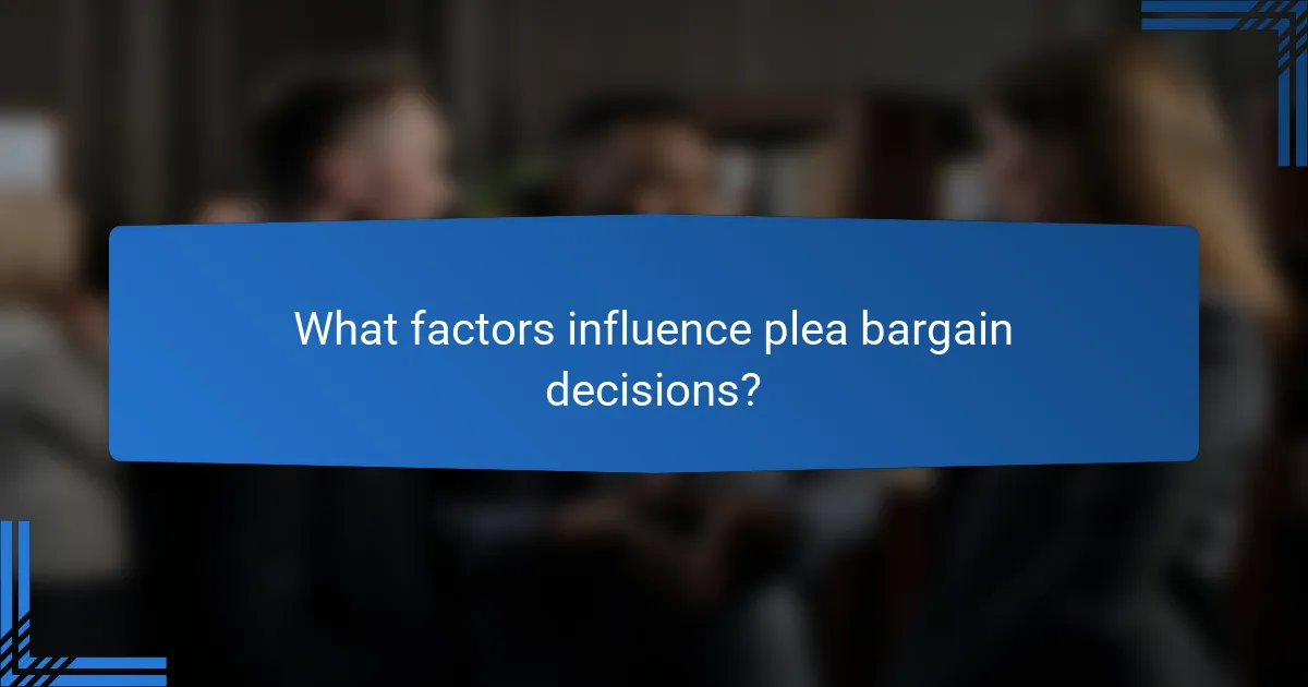 What factors influence plea bargain decisions?