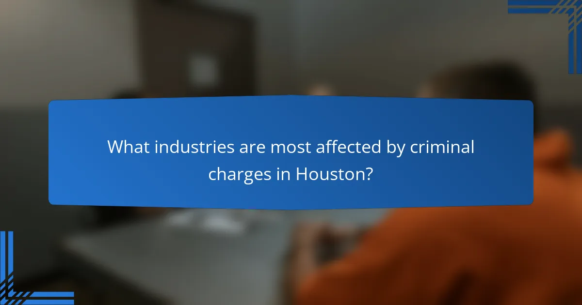 What industries are most affected by criminal charges in Houston?