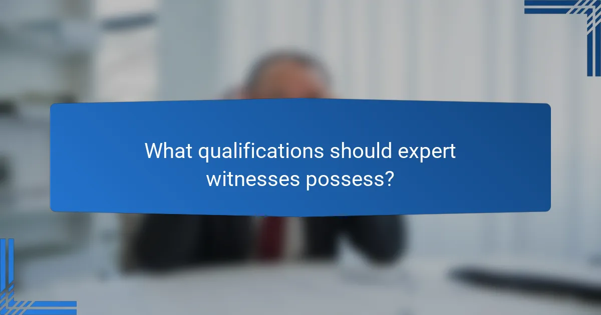 What qualifications should expert witnesses possess?