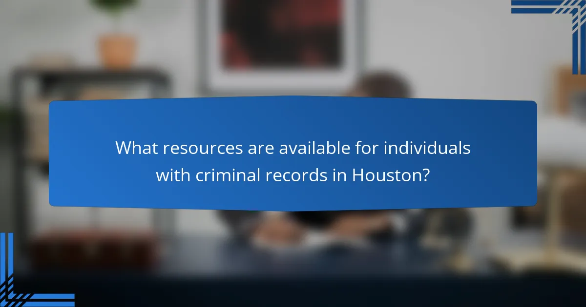 What resources are available for individuals with criminal records in Houston?