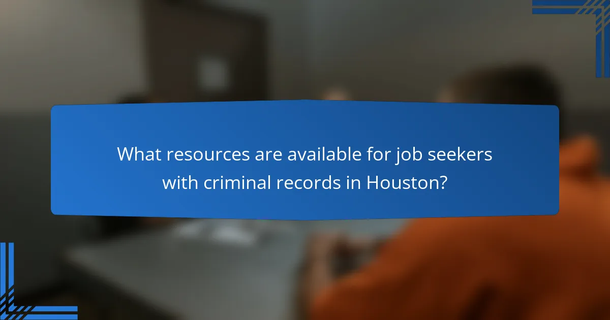 What resources are available for job seekers with criminal records in Houston?