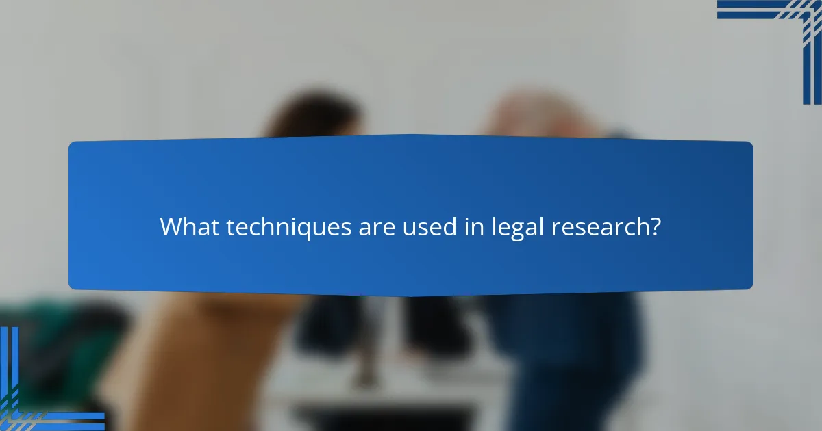 What techniques are used in legal research?