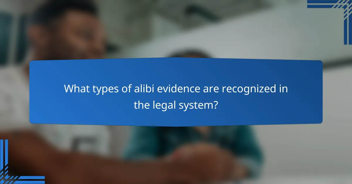 What types of alibi evidence are recognized in the legal system?