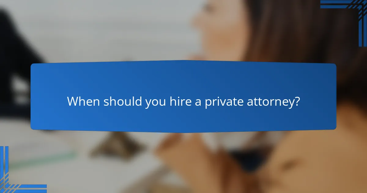 When should you hire a private attorney?