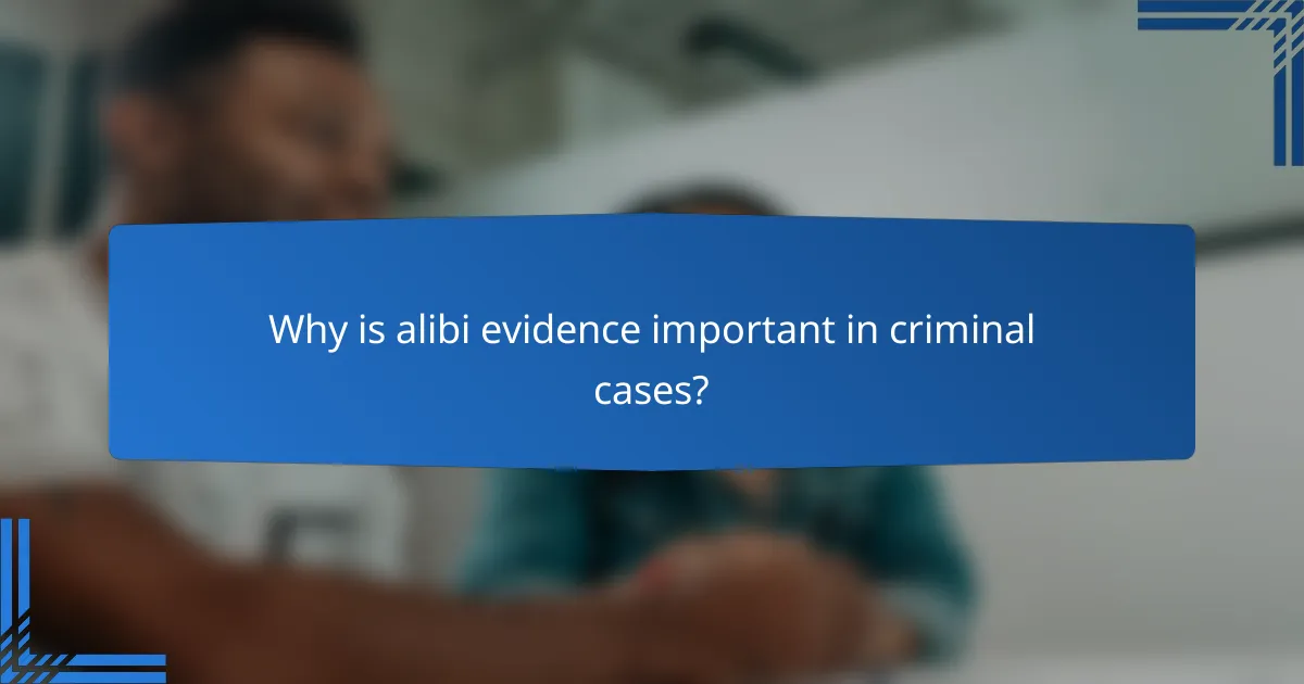 Why is alibi evidence important in criminal cases?
